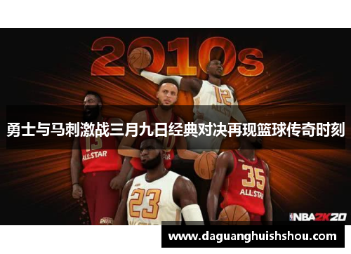 勇士与马刺激战三月九日经典对决再现篮球传奇时刻